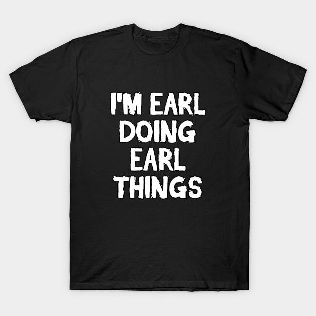 I'm Earl doing Earl things T-Shirt by hoopoe